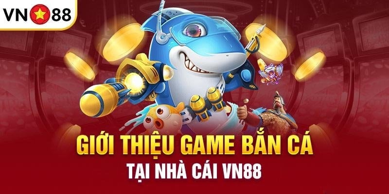 Game bắn cá ăn tiền tại nhà cái VN88